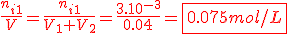 \frac{n_{i1}}{V} = \frac{n_{i1}}{V_1 + V_2} = \frac{3.10^{-3}}{0.04} = \red \fbox{0.075 mol/L}